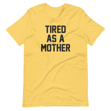 Load image into Gallery viewer, Tired as a Mother Unisex Tee
