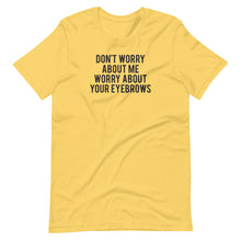 Load image into Gallery viewer, Worry About Your Eyebrows Unisex Tee
