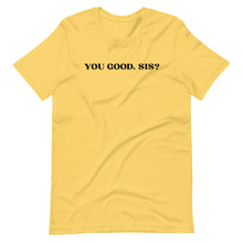 Load image into Gallery viewer, You Good, Sis? Unisex Tee
