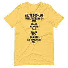 Load image into Gallery viewer, You&#39;re Pro-Life Until Unisex Tee
